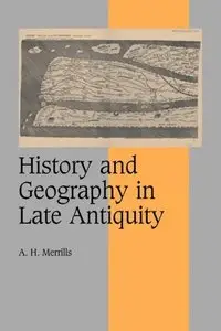 History and Geography in Late Antiquity by A. H. Merrills [Repost] 