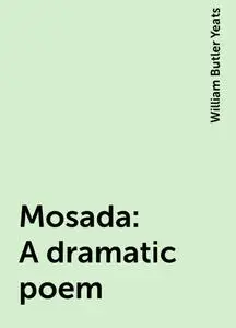 «Mosada: A dramatic poem» by William Butler Yeats