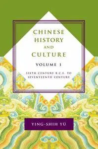 Chinese History and Culture, Volume 1: Sixth Century B.C.E. to Seventeenth Century