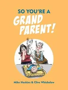 «So You're A Grandparent» by Mike Haskins,Clive Whichelow
