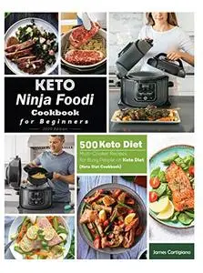 Keto Ninja Foodi Cookbook For Beginners: 500 Low Carb Ninja Foodi Recipes for Busy People on Keto Diet