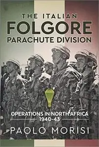 The Italian Folgore Parachute Division: North African Operations 1940-43