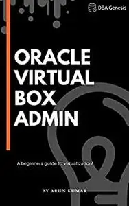 Oracle VirtualBox Administration: A beginners guide to virtualization!