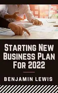Starting New Business Plan For 2022: Get New Customers, Make More Money, And Stand Out From The Crowd