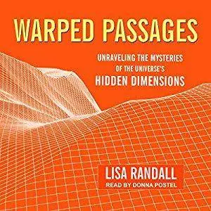 Warped Passages: Unraveling the Mysteries of the Universe's Hidden Dimensions [Audiobook]