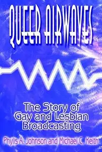 Queer Airwaves: The Story of Gay and Lesbian Broadcasting (Media, Communication, and Culture in America)