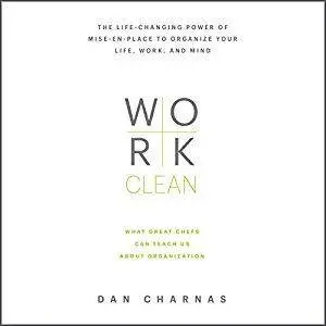 Work Clean: The Life-Changing Power of Mise-En-Place to Organize Your Life, Work and Mind [Audiobook]