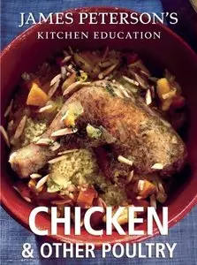 Chicken and Other Poultry: James Peterson's Kitchen Education: Recipes and Techniques from Cooking [Repost]