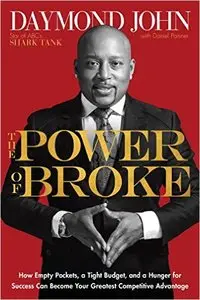 The Power of Broke: How Empty Pockets, a Tight Budget, and a Hunger for Success Can Become Your Greatest Competitive Advantage