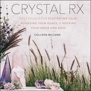 Crystal Rx: Daily Rituals for Cultivating Calm, Achieving Your Goals, and Rocking Your Inner Gem Boss [Audiobook]