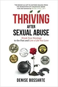 Thriving After Sexual Abuse: Break Your Bondage to the Past and Live a Life You Love