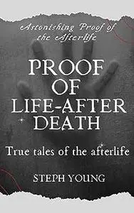 Proof of Life-After-Death : True tales of the Afterlife