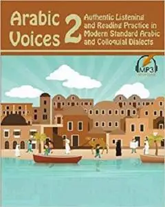 Arabic Voices 2: Authentic Listening and Reading Practice in Modern Standard Arabic and Colloquial Dialects [Repost]