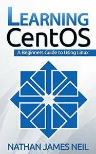 Learning CentOS: A Beginners Guide to Using Linux