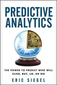 Predictive Analytics: The Power to Predict Who Will Click, Buy, Lie, or Die (repost)