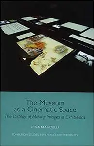 The Museum as a Cinematic Space: The Display of Moving Images in Exhibitions