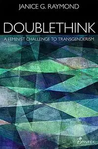 Doublethink: A Feminist Challenge to Transgenderism