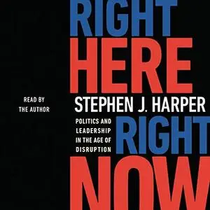 Right Here, Right Now: Politics and Leadership in the Age of Disruption [Audiobook]