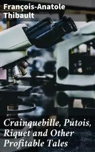 «Crainquebille, Putois, Riquet and Other Profitable Tales» by François-Anatole Thibault
