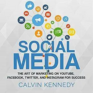 Social Media: The Art of Marketing on YouTube, Facebook, Twitter, and Instagram for Success [Audiobook]