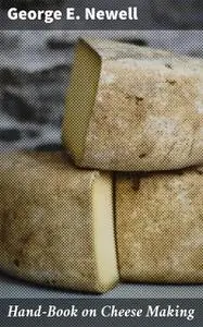 «Hand-Book on Cheese Making» by George E. Newell