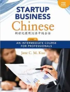 Startup Business Chinese, Level 2: An Intermediate Course for Professionals