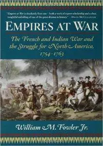 William M. Fowler - Empires at War: The French and Indian War and the Struggle for North America, 1754-1763 [Repost]