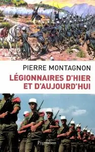 Pierre Montagnon, "Légionnaires d'hier et d'aujourd'hui"