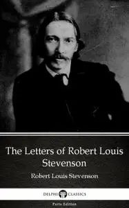 «The Letters of Robert Louis Stevenson by Robert Louis Stevenson (Illustrated)» by Robert Louis Stevenson