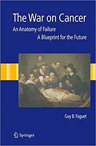 The War on Cancer: An Anatomy of Failure, A Blueprint for the Future