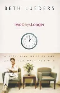 «Two Days Longer: Discovering More of God as You Wait For Him» by Beth Lueders
