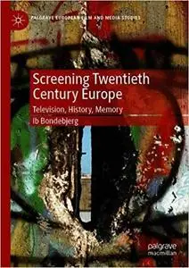 Screening Twentieth Century Europe: Television, History, Memory