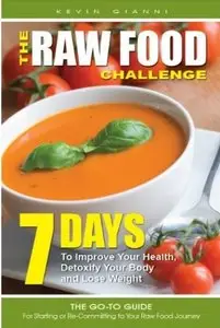 The Raw Food Challenge: 7 Days to Improve Your Health, Detoxify Your Body and Lose Weight (repost)