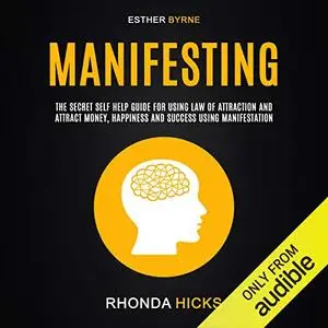 Manifesting: The Secret Self Help Guide for Using Law of Attraction and Attract Money, Happiness and Success... [Audiobook]