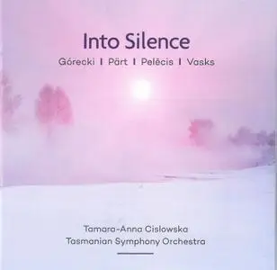 Tamara-Anna Cislowska; Tasmanian Symphony Orchestra, Johannes Fritzsch - Into Silence: Gorecki; Part; Pelecis; Vasks (2017)