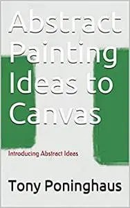Abstract Painting Ideas to Canvas: Introducing Abstract Ideas (Repost)