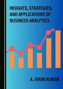 Insights, Strategies, and Applications of Business Analytics