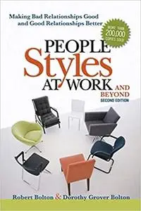 People Styles at Work...And Beyond: Making Bad Relationships Good and Good Relationships Better, 2nd Edition