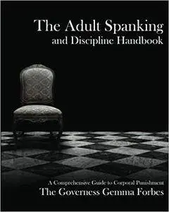 The Adult Spanking and Discipline Handbook: A Comprehensive Guide To Corporal Punishment