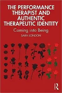 The Performance Therapist and Authentic Therapeutic Identity: Coming into Being