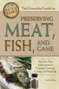 «The Complete Guide to Preserving Meat, Fish, and Game» by Ken Oster