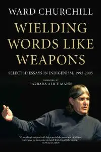 Wielding Words Like Weapons: Selected Essays in Indigenism, 1995–2005