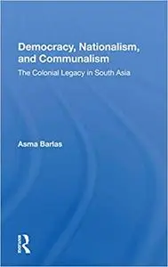 Democracy, Nationalism, And Communalism: The Colonial Legacy In South Asia