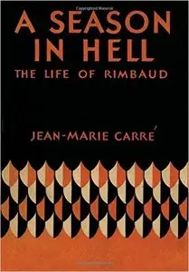 Jean-Marie Carre - A Season in Hell: The Life of Rimbaud