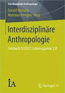 Interdisziplinäre Anthropologie: Jahrbuch 5/2017: Lebensspanne 2.0