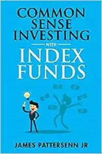 Common Sense Investing With Index Funds: Make Money With Index Funds Now!