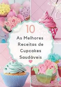 «As 10 Melhores Receitas De Cupcakes Saudáveis» by Tiago Emilio Arduim