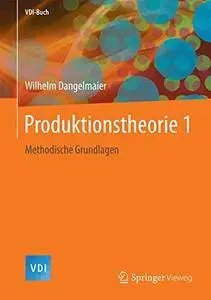 Produktionstheorie 1: Methodische Grundlagen