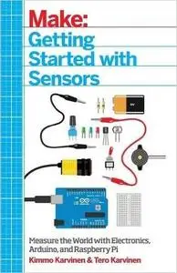 Getting Started with Sensors: Measure the World with Electronics, Arduino, and Raspberry Pi (repost)
