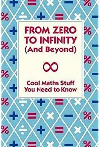 From Zero to Infinity and Beyond: Cool Maths Stuff You Need to Know. [Repost]
